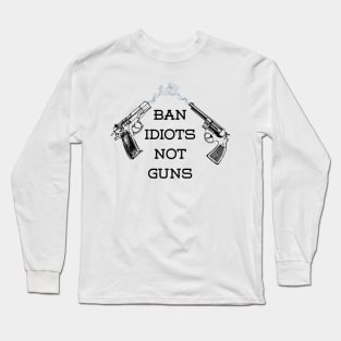 BAN IDIOTS NOT GUNS Long Sleeve T-Shirt